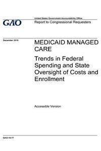 Medicaid managed care, trends in federal spending and state oversight of costs and enrollment