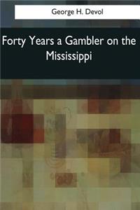 Forty Years a Gambler on the Mississippi