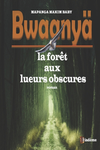Bwaanyä (la forêt aux lueurs obscures)