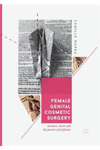 Female Genital Cosmetic Surgery: Deviance, Desire and the Pursuit of Perfection