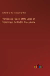 Professional Papers of the Corps of Engineers of the United States Army