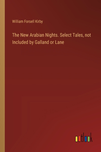 New Arabian Nights. Select Tales, not Included by Galland or Lane