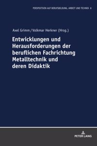 Entwicklungen und Herausforderungen der beruflichen Fachrichtung Metalltechnik und deren Didaktik