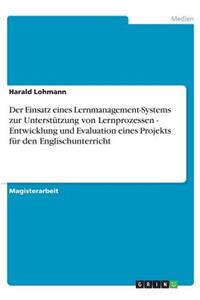 Der Einsatz eines Lernmanagement-Systems zur Unterstützung von Lernprozessen - Entwicklung und Evaluation eines Projekts für den Englischunterricht