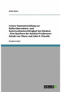 Innere Teamentwicklung zur Rollenübernahme- und Kommunikationsfähigkeit bei Kindern - Eine Synthese der Ansätze Friedemann Schulz von Thuns und John H. Flavells