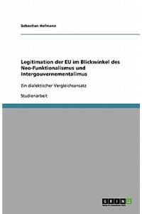 Legitimation Der Eu Im Blickwinkel Des Neo-Funktionalismus Und Intergouvernementalimus