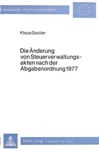 Die Aenderung Von Steuerverwaltungsakten Nach Der Abgabenordnung 1977