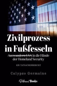 Zivilprozess in Fufesseln: Auswandern USA in Die Hande Der Homeland Security
