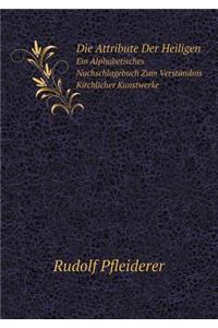 Die Attribute Der Heiligen Ein Alphabetisches Nachschlagebuch Zum Verständnis Kirchlicher Kunstwerke