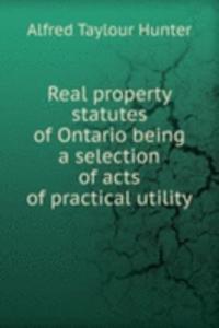 Real property statutes of Ontario being a selection of acts of practical utility