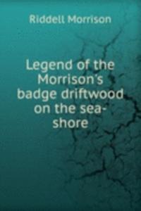Legend of the Morrison's badge driftwood on the sea-shore