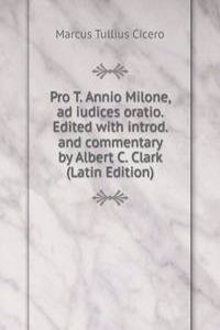 Pro T. Annio Milone, ad iudices oratio. Edited with introd. and commentary by Albert C. Clark (Latin Edition)