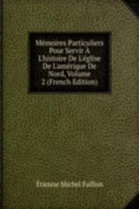 Memoires Particuliers Pour Servir A L'histoire De L'eglise De L'amerique De Nord, Volume 2 (French Edition)