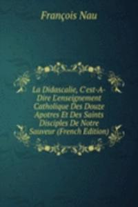 La Didascalie, C'est-A-Dire L'enseignement Catholique Des Douze Apotres Et Des Saints Disciples De Notre Sauveur (French Edition)