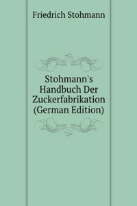 Stohmann's Handbuch Der Zuckerfabrikation (German Edition)