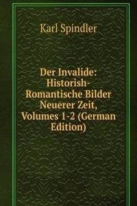 Der Invalide: Historish-Romantische Bilder Neuerer Zeit, Volumes 1-2 (German Edition)