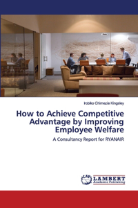 How to Achieve Competitive Advantage by Improving Employee Welfare