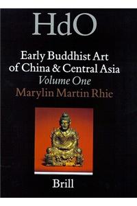 Early Buddhist Art of China and Central Asia, Volume 1 Later Han, Three Kingdoms and Western Chin in China and Bactria to Shan-shan in Central Asia