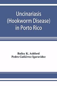 Uncinariasis (Hookworm disease) in Porto Rico