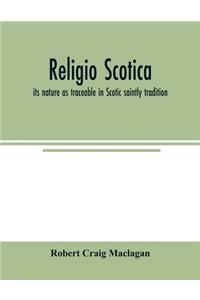Religio Scotica; its nature as traceable in Scotic saintly tradition
