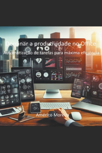 Dominar a produtividade no Office Automatização de tarefas para máxima eficiência