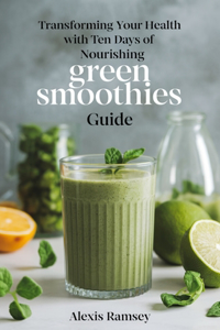 Transforming Your Health with Ten Days of Nourishing Green Smoothies guide