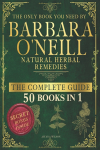 Barbara O'Neill Natural Herbal Remedies the Complete Guide
