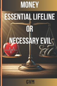 Money - Essential Lifeline or Necessary Evil