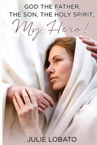 God the Father, the Son, the Holy Spirit, MY HERO!