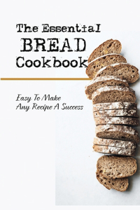 The Essential Bread Cookbook
