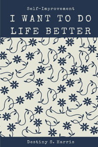 I Want To Do Life Better