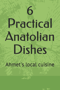 6 Practical Anatolian Dishes