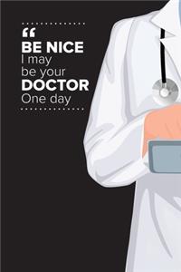 Be Nice I May Be Your Doctor One Day