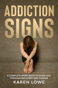 Addiction Signs: A complete workbook to guide you through recovery and change