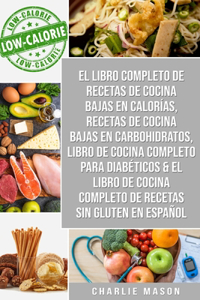 El Libro Completo De Recetas De Cocina Bajas En Calorías, Recetas De Cocina Bajas En Carbohidratos, Libro De Cocina Completo Para Diabéticos & El Libro De Cocina Completo De Recetas Sin Gluten