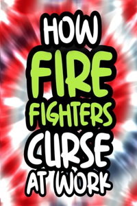 How Firefighters Curse At Work