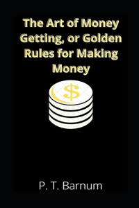 The Art of Money Getting, or Golden Rules for Making Money illustrated