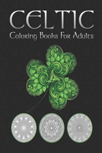 Celtic Coloring Books For Adults: Geometric Coloring Books For Adults / Celtic Knotwork / Celtic Knotwork / Irish Pencils / Celtic Symbolism / Mind Relaxing Mandalas / Celtic Quilt P