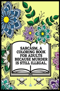 Sarcasm, a coloring book for adults because murder is still illegal.