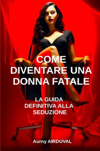Come diventare una donna fatale