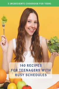 Complete 5 Ingredients Cookbook For Teens