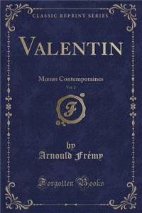 Valentin, Vol. 2: Moeurs Contemporaines (Classic Reprint): Moeurs Contemporaines (Classic Reprint)