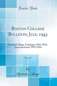 Boston College Bulletin; July, 1943, Vol. 15: Intown College, Catalogue 1942-1943, Announcement 1943-1944 (Classic Reprint)