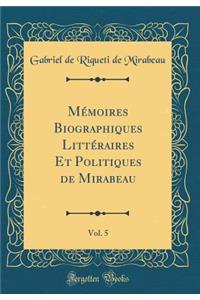 Memoires Biographiques Litteraires Et Politiques de Mirabeau, Vol. 5 (Classic Reprint)