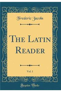 The Latin Reader, Vol. 1 (Classic Reprint)