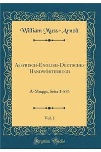 Assyrisch-English-Deutsches HandwÃ¶rterbuch, Vol. 1: A-Muqqu, Seite 1-576 (Classic Reprint)