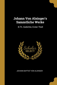 Johann Von Alxinger's Sammtliche Werke