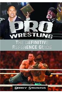 Pro Wrestling [2 Volumes]: The Definitive Reference Guide