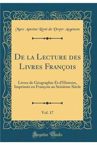 De la Lecture des Livres François, Vol. 17: Livres de Géographie Et d'Histoire, Imprimés en François au Seizième Siècle (Classic Reprint)