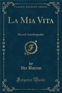 La MIA Vita: Ricordi Autobiografici (Classic Reprint)